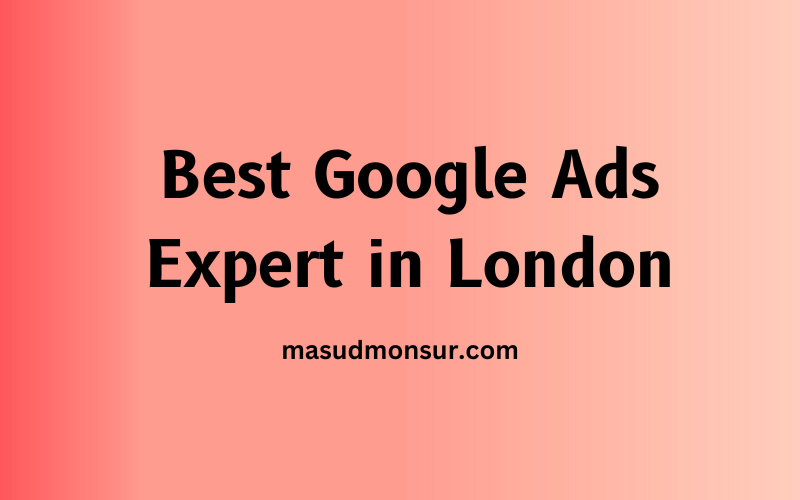 Md Masud Monsur - The Best Google Ads Expert in London 4 Best Google Ads Expert in London